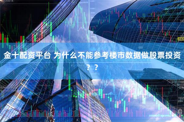 金十配资平台 为什么不能参考楼市数据做股票投资？？